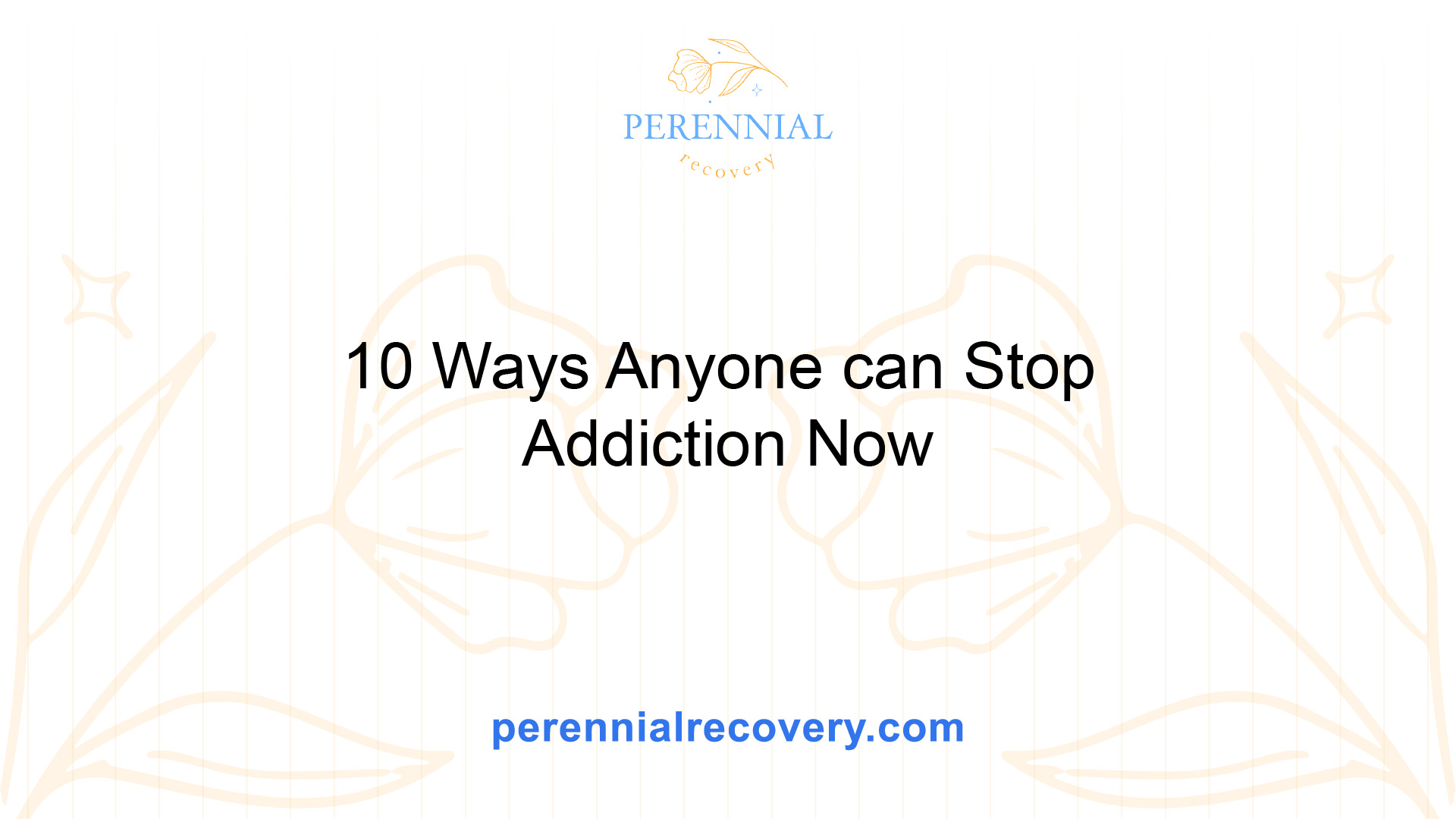 10 Ways Anyone Can Stop Addiction Now Perennial Recovery